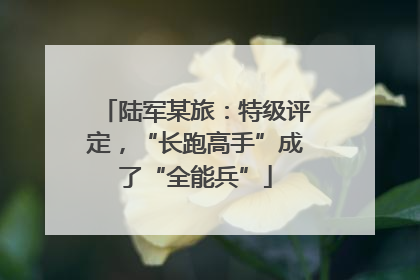 陆军某旅：特级评定，“长跑高手”成了“全能兵”
