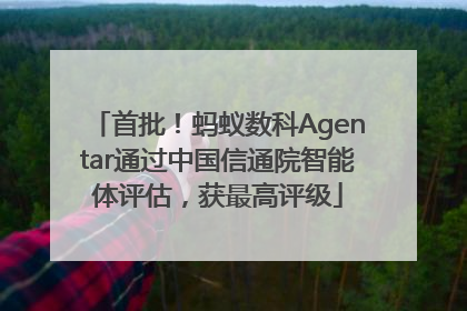 首批！蚂蚁数科Agentar通过中国信通院智能体评估，获最高评级