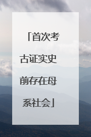 首次考古证实史前存在母系社会