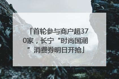 首轮参与商户超370家，长宁“时尚国潮”消费券明日开抢