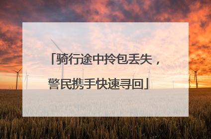 骑行途中拎包丢失，警民携手快速寻回
