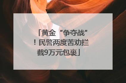 黄金“争夺战”！民警两度苦劝拦截9万元包裹