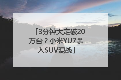 3分钟大定破20万台？小米YU7杀入SUV混战