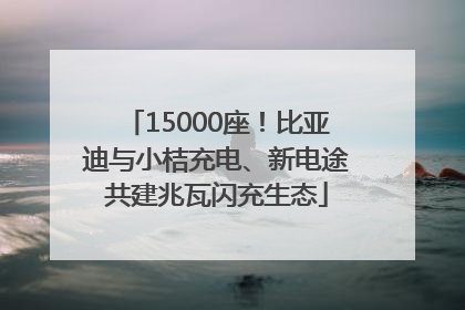 15000座！比亚迪与小桔充电、新电途共建兆瓦闪充生态