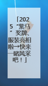 2025“紫马”奖牌、服装亮相啦→快来一睹风采吧！