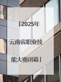 2025年云南省职业技能大赛闭幕