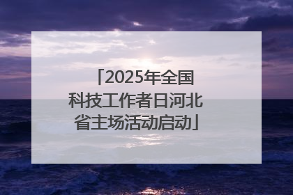 2025年全国科技工作者日河北省主场活动启动