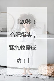 20秒!合肥街头,紧急救援成功!