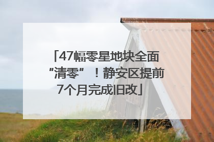 47幅零星地块全面“清零”！静安区提前7个月完成旧改