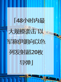 48小时内最大规模袭击 以军称伊朗向以色列发射超20枚导弹