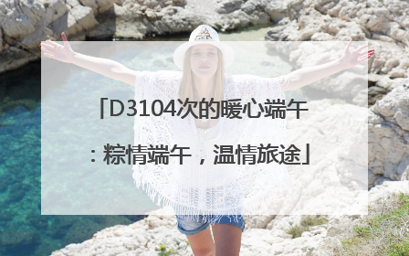 D3104次的暖心端午：粽情端午，温情旅途